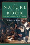The Nature of the Book - Print & Knowledge in the Making di Adrian Johns edito da University of Chicago Press