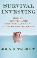 Survival Investing: How to Prosper Amid Thieving Banks and Corrupt Governments di John R. Talbott edito da PALGRAVE TRADE