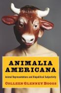 Animalia Americana - Animal Representations and Biopolitical Subjectivity di Colleen Boggs edito da Columbia University Press