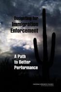 Budgeting For Immigration Enforcement di Committee on Estimating Costs of Immigration Enforcement in the Department of Justice, Committee on Law and Justice, Division of Behavioral and Social S edito da National Academies Press