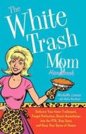 The White Trash Mom Handbook di Michelle Lamar edito da St. Martins Press-3PL