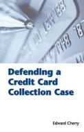 Defending a Credit Card Collection Case di Edward Cherry edito da Aspatore Books
