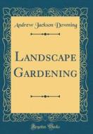Landscape Gardening (Classic Reprint) di Andrew Jackson Downing edito da Forgotten Books