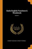 Early English Furniture & Woodwork; Volume 1 di Cescinsky Herbert Cescinsky, Gribble Ernest R Gribble edito da Franklin Classics