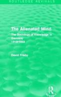 The Alienated Mind (Routledge Revivals): The Sociology of Knowledge in Germany 1918-1933 di David Frisby edito da ROUTLEDGE