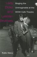 Lady Dicks and Lesbian Brothers: Staging the Unimaginable at the Wow Café Theatre di Catherine Davy edito da UNIV OF MICHIGAN PR