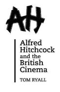 Alfred Hitchcock and the British Cinema di Tom Ryall edito da Bloomsbury Publishing PLC