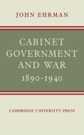 Cabinet Government and War, 1890 1940 di John Ehrman edito da Cambridge University Press