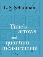 Time's Arrows and Quantum Measurement di Lawrence S. (Clarkson University Schulman edito da Cambridge University Press