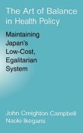 The Art of Balance in Health Policy di John Campbell, Naoki Ikegami edito da Cambridge University Press