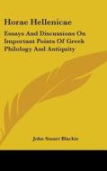 Horae Hellenicae: Essays And Discussions di JOHN STUART BLACKIE edito da Kessinger Publishing