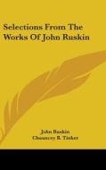 Selections From The Works Of John Ruskin di JOHN RUSKIN edito da Kessinger Publishing