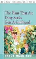 The Plant That Ate Dirty Socks Gets a Girlfriend di Nancy McArthur edito da AUTHORHOUSE