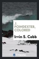 J. Poindexter, Colored di Irvin S. Cobb edito da LIGHTNING SOURCE INC
