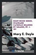 Eight Book Series. Standard Catholic Readers by Grades, Pp. 1-161 di Mary E. Doyle edito da LIGHTNING SOURCE INC