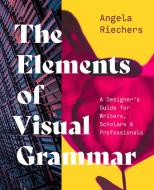 The Elements of Visual Grammar di Angela Riechers edito da PRINCETON UNIV PR