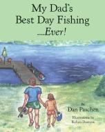 My Dad's Best Day Fishing....Ever! di Dan Paschen edito da Dan Paschen