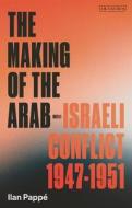 The Making Of The Arab-Israeli Conflict, 1947-1951 di Ilan Pappe edito da Bloomsbury Publishing PLC