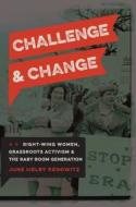 Challenge and Change: Right-Wing Women, Grassroots Activism, and the Baby Boom Generation di June Melby Benowitz edito da UNIV PR OF FLORIDA