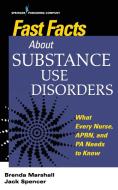 Fast Facts about Substance Use Disorders: What Every Nurse, Aprn, and Pa Needs to Know di Brenda Marshall, Jack Spencer edito da SPRINGER PUB
