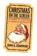 Christmas on the Screen: Reviewing the Evolution of American Spirituality di John Zukowski edito da PILGRIM PR