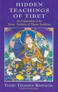 The Hidden Teachings of Tibet di Tulku Thondup Rinpoche edito da Wisdom Publications,U.S.