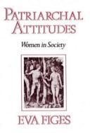 Patriarchal Attitudes: Women in Society di Eva Figes edito da PERSEA BOOKS INC