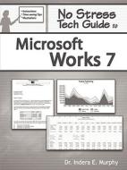 No Stress Tech Guide To Microsoft Works 7 di Indera Murphy edito da Tolana Publishing