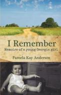 I Remember: Memoirs of Young Georgia Girl di Pamela Kay Anderson edito da Tabbystone Press