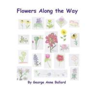 Flowers Along the Way di George Anne Ballard edito da Bolton Publishing