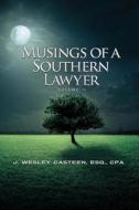 Musings of a Southern Lawyer: A Collection of Commentary and Observations from the New South di MR J. Wesley Casteen edito da Art of Word Publishing