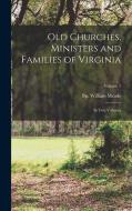 Old Churches, Ministers and Families of Virginia: In two Volumes; Volume 1 di William Meade edito da LEGARE STREET PR