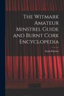 The Witmark Amateur Minstrel Guide and Burnt Cork Encyclopedia di Frank Dumont edito da LEGARE STREET PR