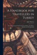 A Handbook for Travellers in Turkey: Describing Constantinople, European Turkey, Asia Minor, Armenia, and Mesopotamia di John Murray edito da LEGARE STREET PR