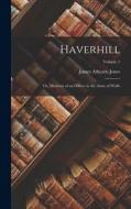 Haverhill: Or, Memoirs of an Officer in the Army of Wolfe; Volume 1 di James Athearn Jones edito da LEGARE STREET PR