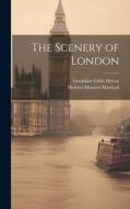The Scenery of London di Geraldine Edith Mitton, Herbert Menzies Marshall edito da LEGARE STREET PR