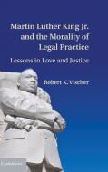 Martin Luther King Jr. and the Morality of Legal Practice di Robert K. Vischer edito da Cambridge University Press