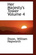 Her Majesty's Tower Volume 4 di Dixon William Hepworth edito da Bibliolife