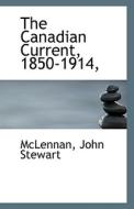 The Canadian Current, 1850-1914, di McLennan John Stewart edito da Bibliolife