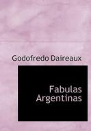 Fabulas Argentinas di Godofredo Daireaux edito da Bibliolife