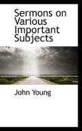 Sermons On Various Important Subjects di Dr John Young edito da Bibliolife