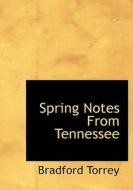 Spring Notes From Tennessee di Bradford Torrey edito da Bibliolife