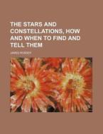 The Stars and Constellations, How and When to Find and Tell Them di James Rosser edito da Rarebooksclub.com