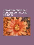 Reports from Select Committee of H.L., and Evidence di Books Group edito da Rarebooksclub.com