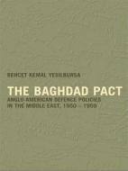 The Baghdad Pact: Anglo-American Defence Policies in the Middle East, 1950-59 di Behcet Kemal Yesilbursa edito da Routledge