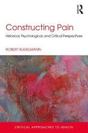 Constructing Pain di Robert (University of Dallas Kugelmann edito da Taylor & Francis Ltd