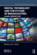 Digital Technology and the Future of Broadcasting: Global Perspectives di John V. Pavlik edito da ROUTLEDGE