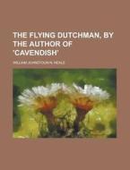 The Flying Dutchman, By The Author Of 'c di William Johnstoun N. Neale edito da Rarebooksclub.com