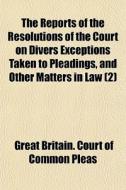 The Reports Of The Resolutions Of The Co di Great Britain Court of Common Pleas edito da General Books