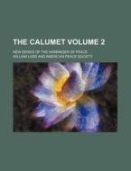 The Calumet; New Series Of The Harbinger di American Peace Society, William Ladd edito da Rarebooksclub.com